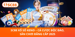 SC88 Xổ Số Keno 2025 – Trải Nghiệm Cá Cược Độc Đáo, Thắng Lớn